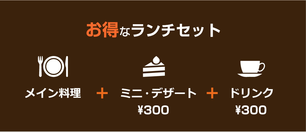 メイン料理+¥300のお得なランチセット　メイン料理＋ミニデザート＋ドリンク